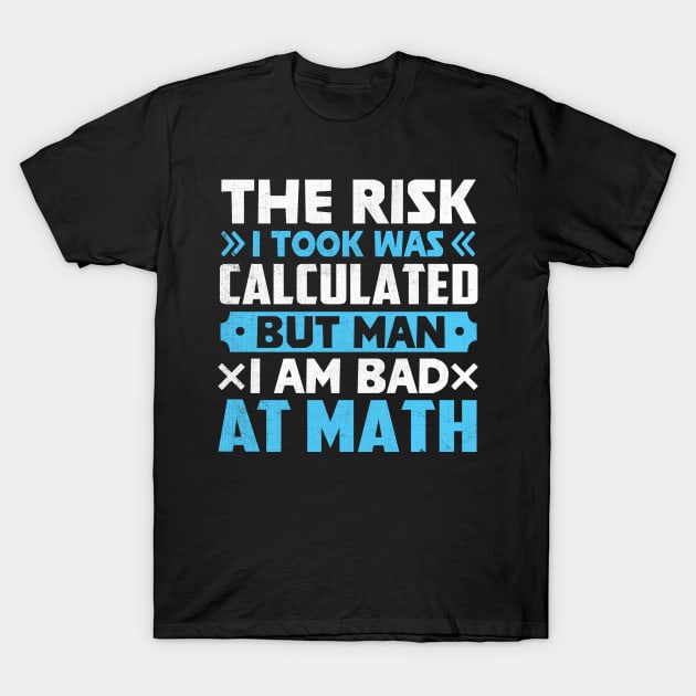 The Risk I Took Was Calculated But Man Am I Bad At Math T-Shirt by TheDesignDepot